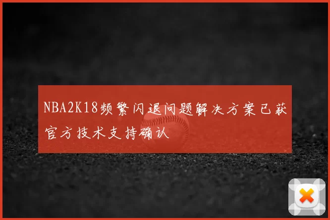 NBA2K18频繁闪退问题解决方案已获官方技术支持确认