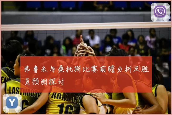 弗鲁米与桑托斯比赛前瞻分析及胜负预测探讨