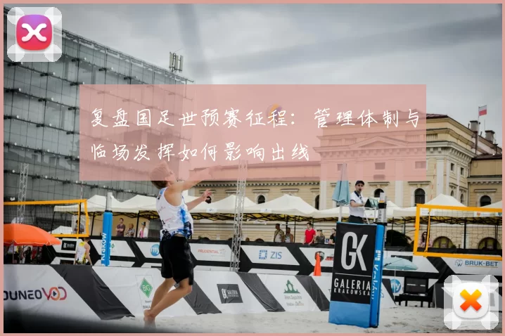 复盘国足世预赛征程:管理体制与临场发挥如何影响出线
