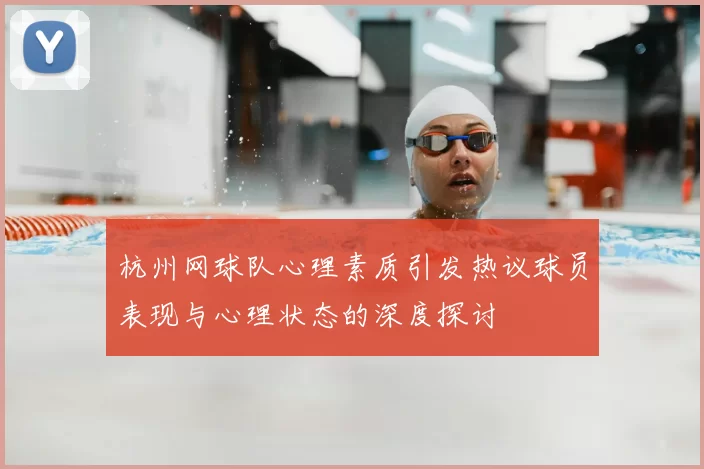 杭州网球队心理素质引发热议球员表现与心理状态的深度探讨