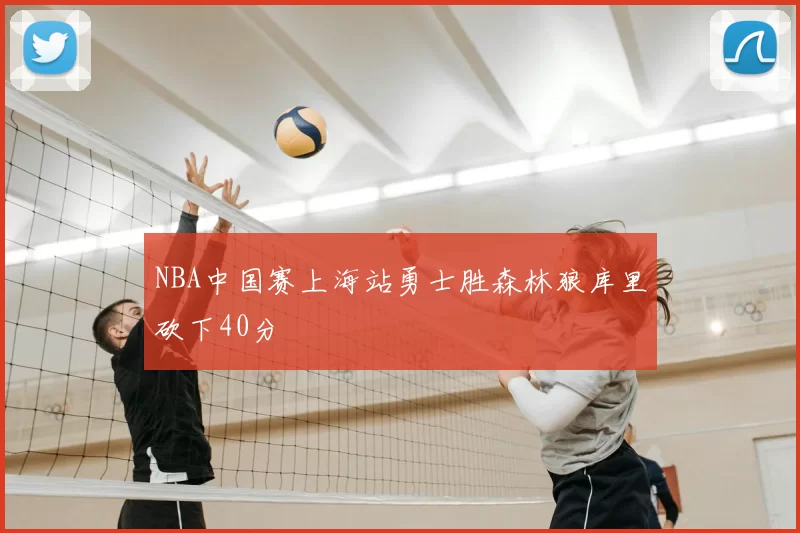 NBA中国赛上海站勇士胜森林狼库里砍下40分
