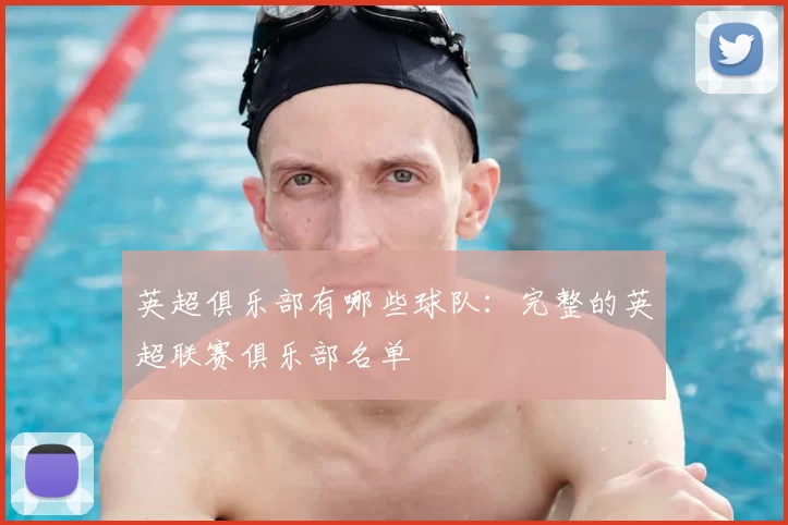 英超俱乐部有哪些球队:完整的英超联赛俱乐部名单