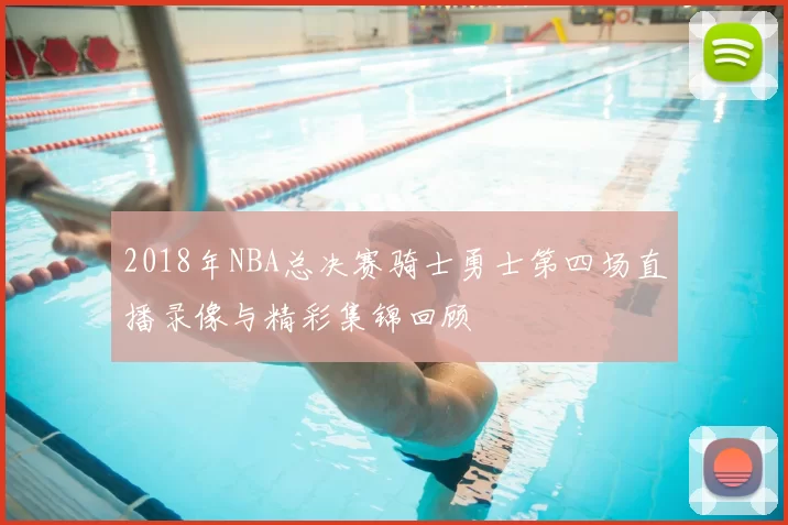 2018年NBA总决赛骑士勇士第四场直播录像与精彩集锦回顾