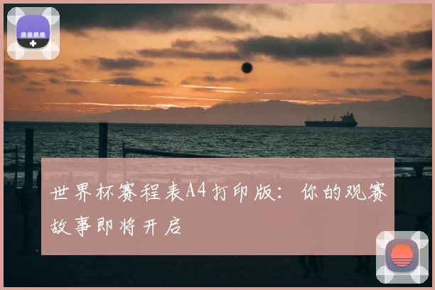 世界杯赛程表A4打印版:你的观赛故事即将开启