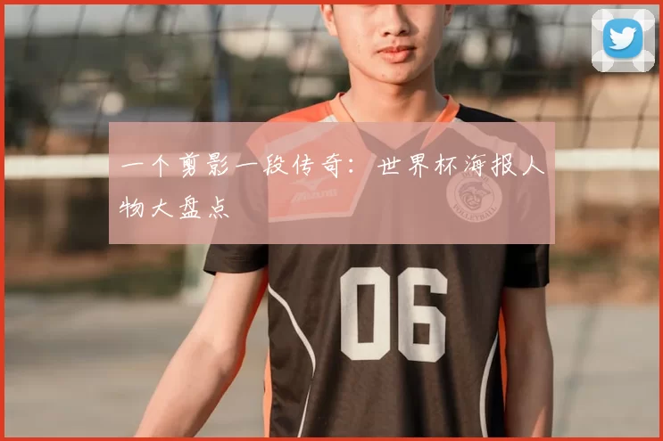 一个剪影一段传奇:世界杯海报人物大盘点