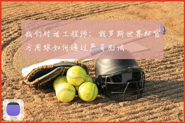 我们对话工程师:俄罗斯世界杯官方用球如何通过严苛测试