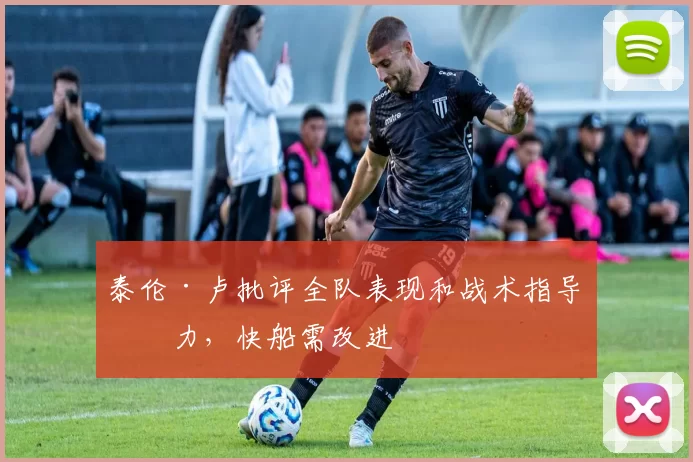泰伦·卢批评全队表现和战术指导不力，快船需改进