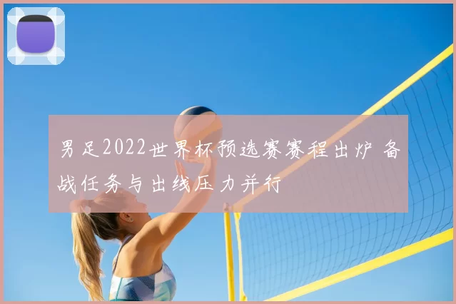 男足2022世界杯预选赛赛程出炉 备战任务与出线压力并行