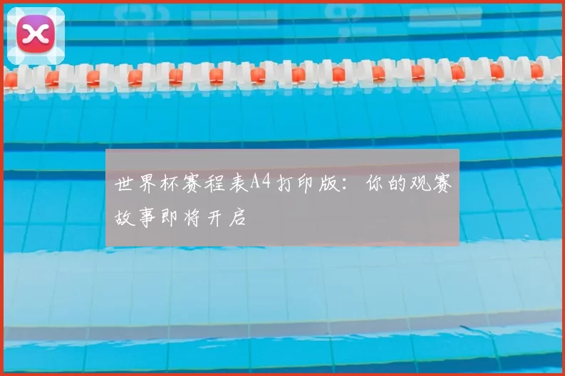 世界杯赛程表A4打印版:你的观赛故事即将开启