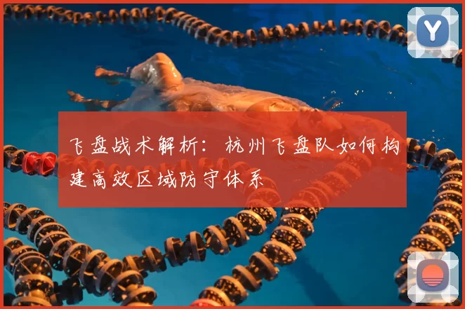 飞盘战术解析:杭州飞盘队如何构建高效区域防守体系