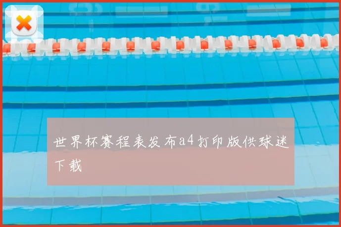 世界杯赛程表发布a4打印版供球迷下载