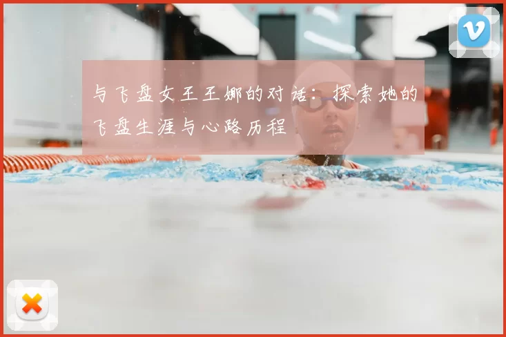 与飞盘女王王娜的对话:探索她的飞盘生涯与心路历程