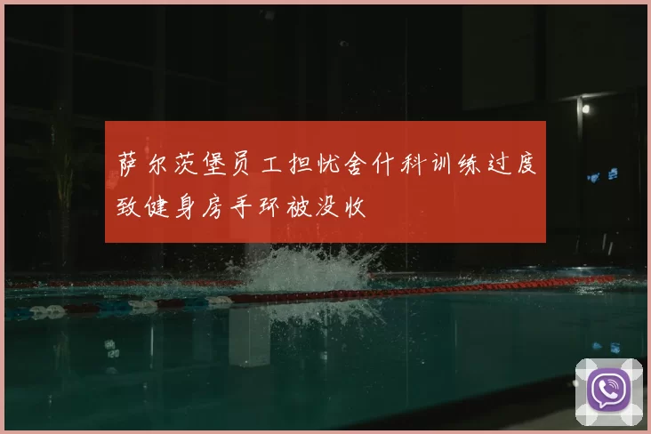 萨尔茨堡员工担忧舍什科训练过度致健身房手环被没收