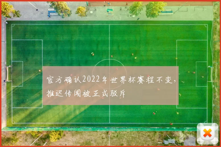 官方确认2022年世界杯赛程不变,推迟传闻被正式驳斥